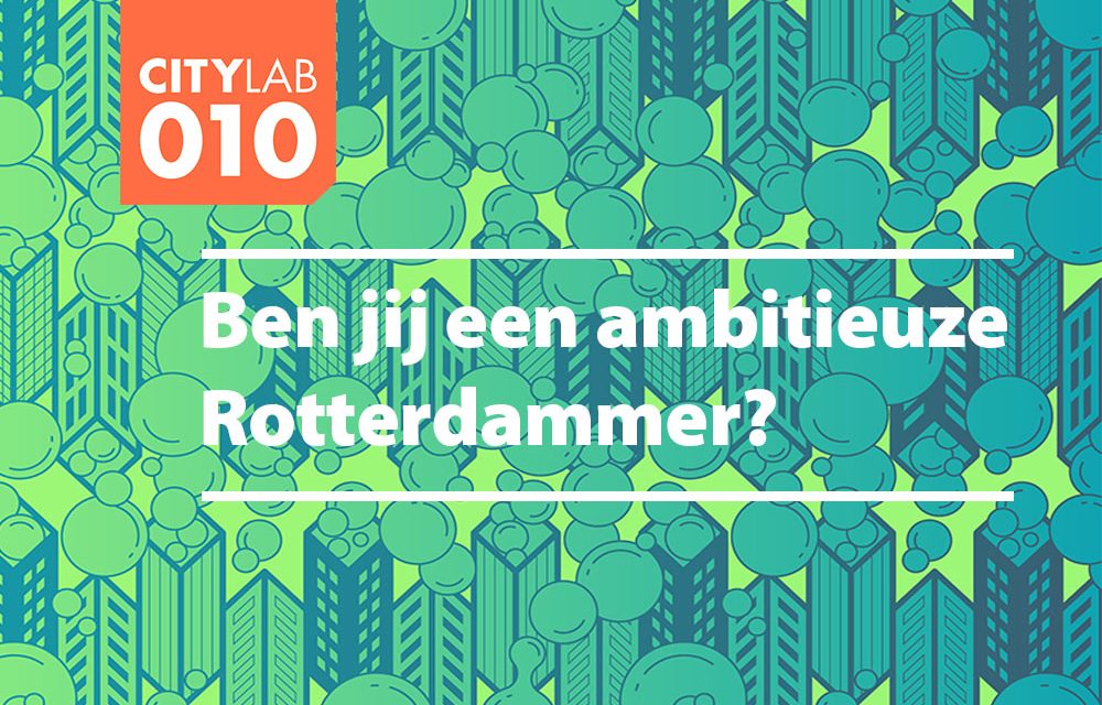 Ben jij een ambitieuze Rotterdammer? Doe dan mee met Citylab010!