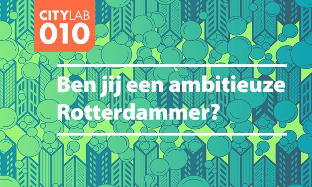 Ben jij een ambitieuze Rotterdammer? Doe dan mee met Citylab010!